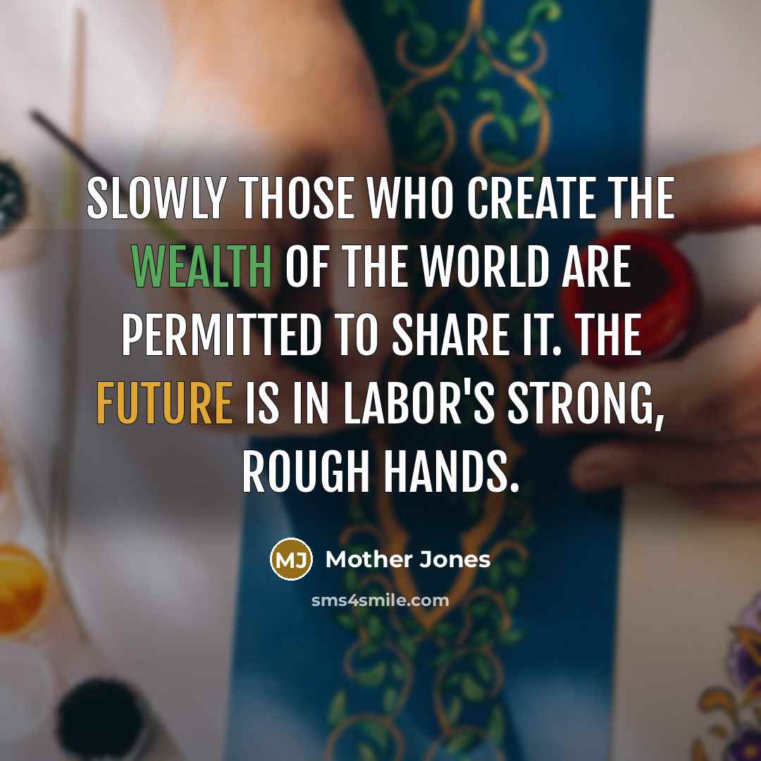 “Slowly those who create the wealth of the world are…” quote by Mother Jones
