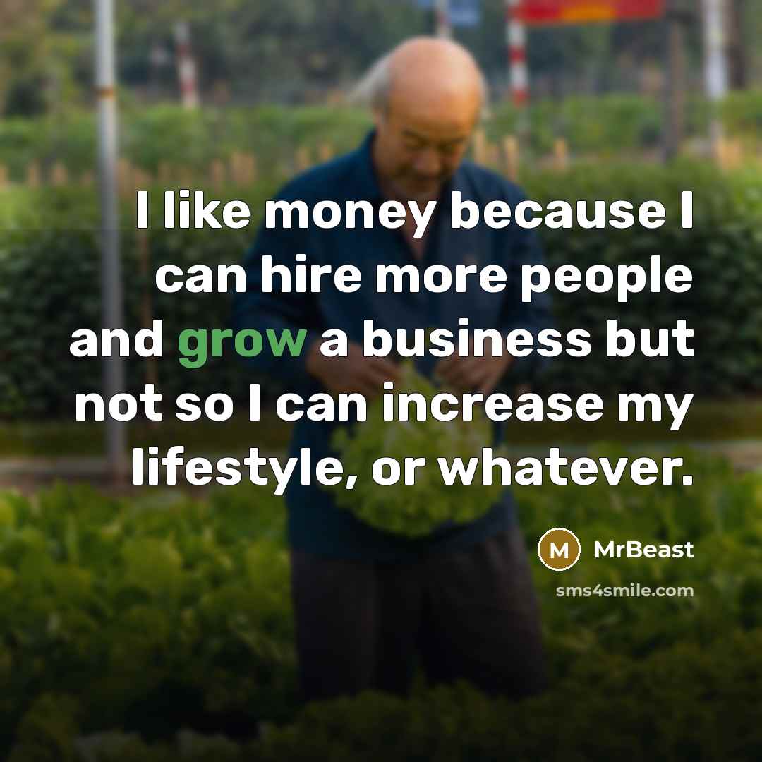 “I like money because I can hire more people and…” quote by MrBeast