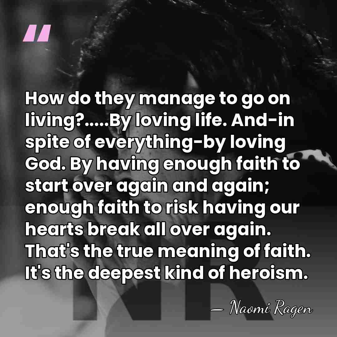 How do they manage to go on living?.....By loving life. And-in spite&hellip; - Naomi Ragen