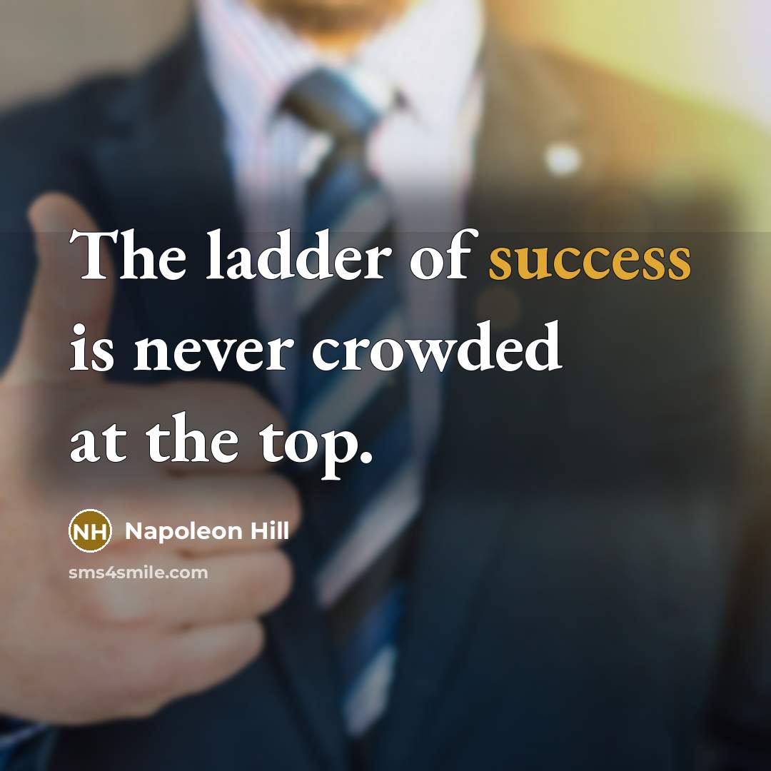 “The ladder of success is never crowded at the top.” quote by Napoleon Hill