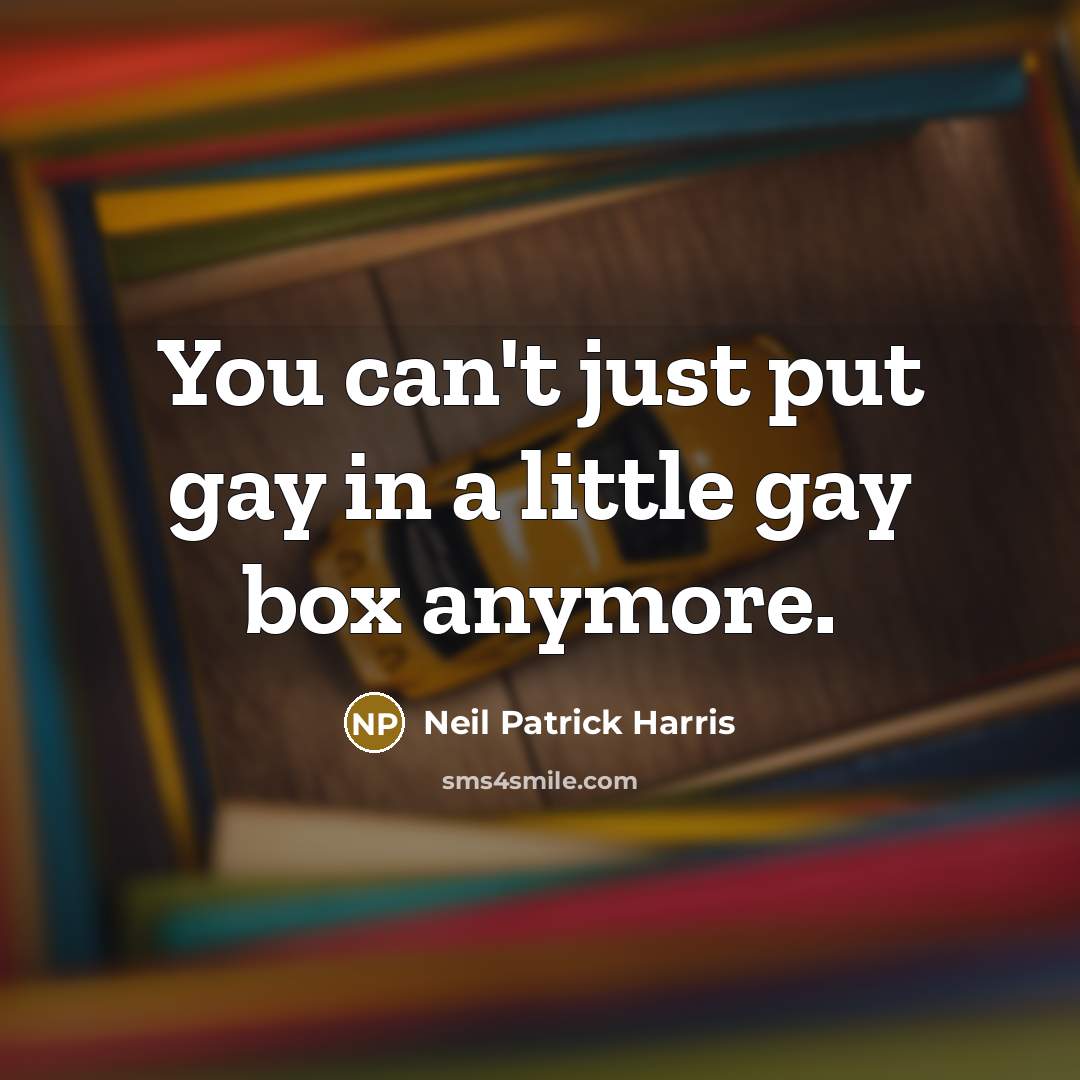 “You can't just put gay in a little gay box anymore.” quote by Neil Patrick Harris