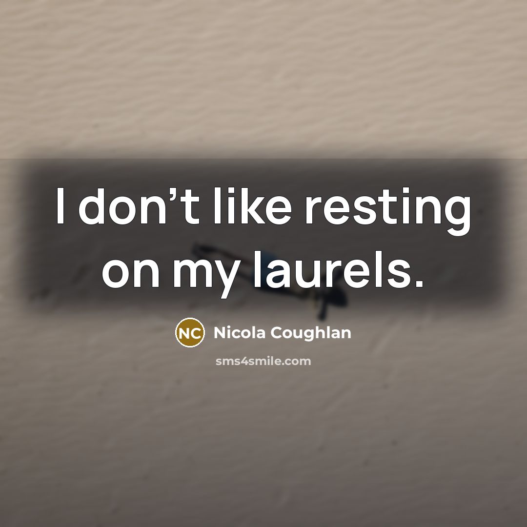 “I don't like resting on my laurels.…” quote by Nicola Coughlan