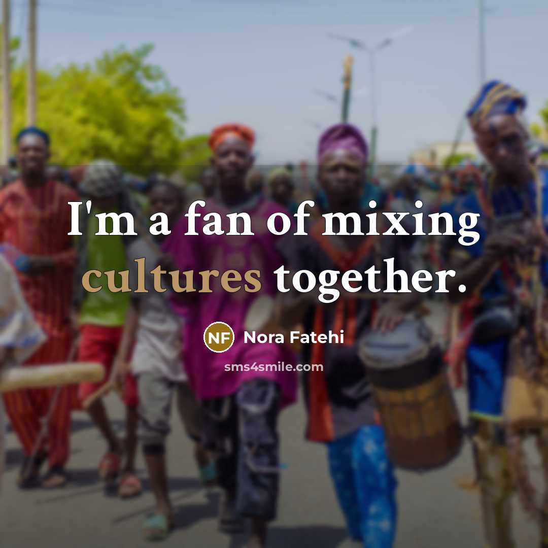 “I'm a fan of mixing cultures together.…” quote by Nora Fatehi