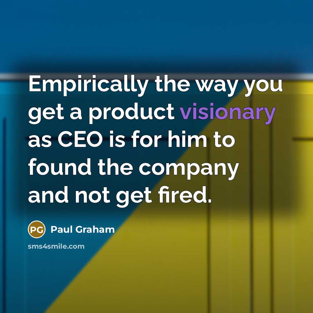 “Empirically the way you get a product visionary as CEO…” quote by Paul Graham
