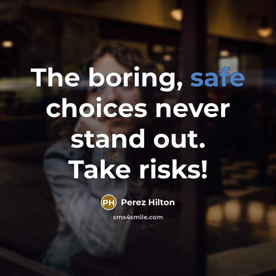 “The boring, safe choices never stand out. Take risks!…” quote by Perez Hilton