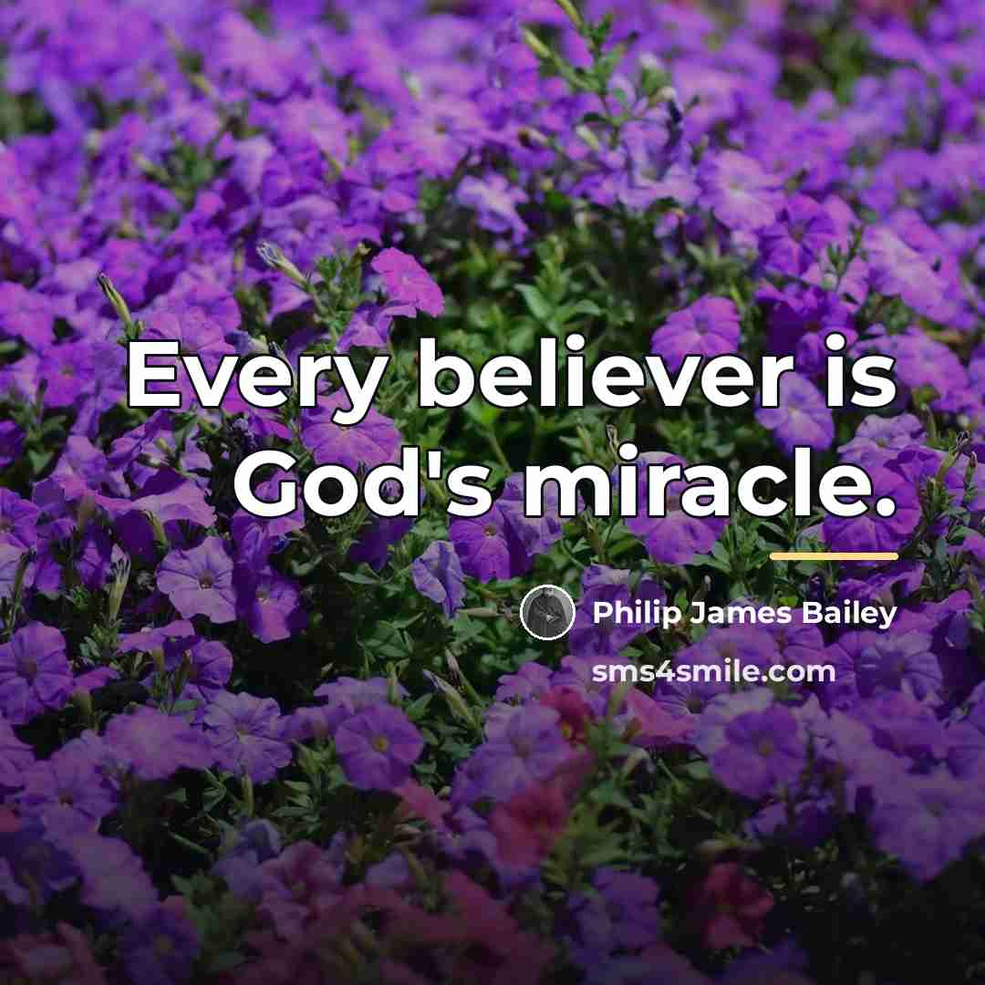 “Every believer is God's miracle.…” quote by Philip James Bailey