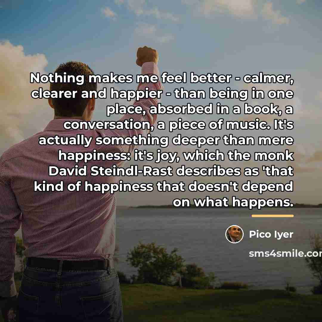 “Nothing makes me feel better - calmer, clearer and happier…” quote by Pico Iyer