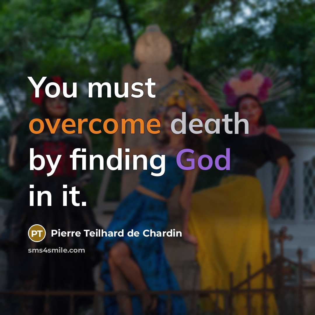 “You must overcome death by finding God in it.…” quote by Pierre Teilhard de Chardin