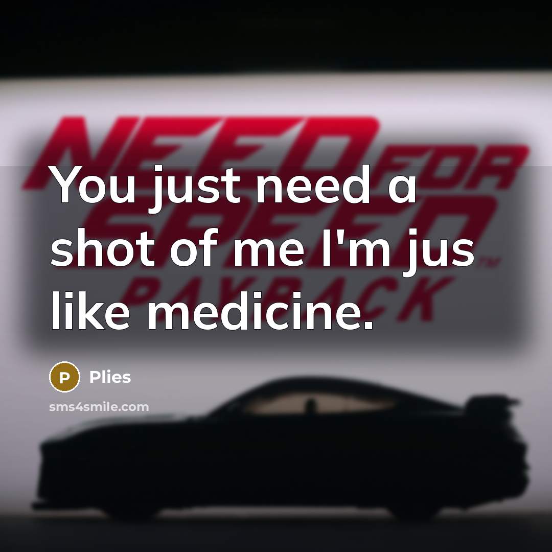 “You just need a shot of me I'm jus like…” quote by Plies