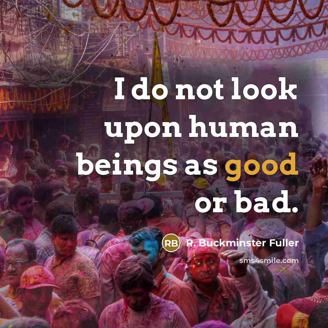 “I do not look upon human beings as good or…” quote by R. Buckminster Fuller
