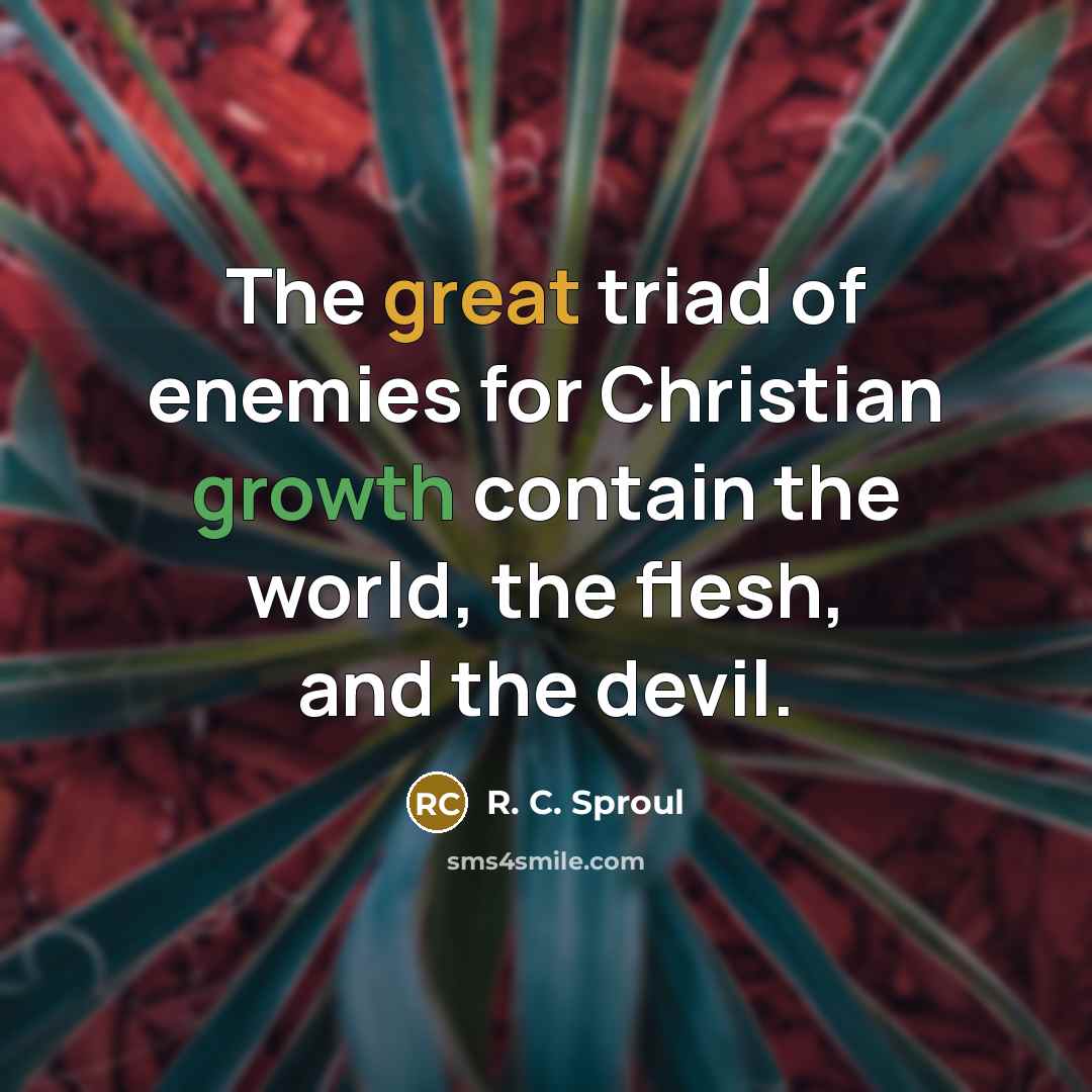 “The great triad of enemies for Christian growth contain the…” quote by R. C. Sproul