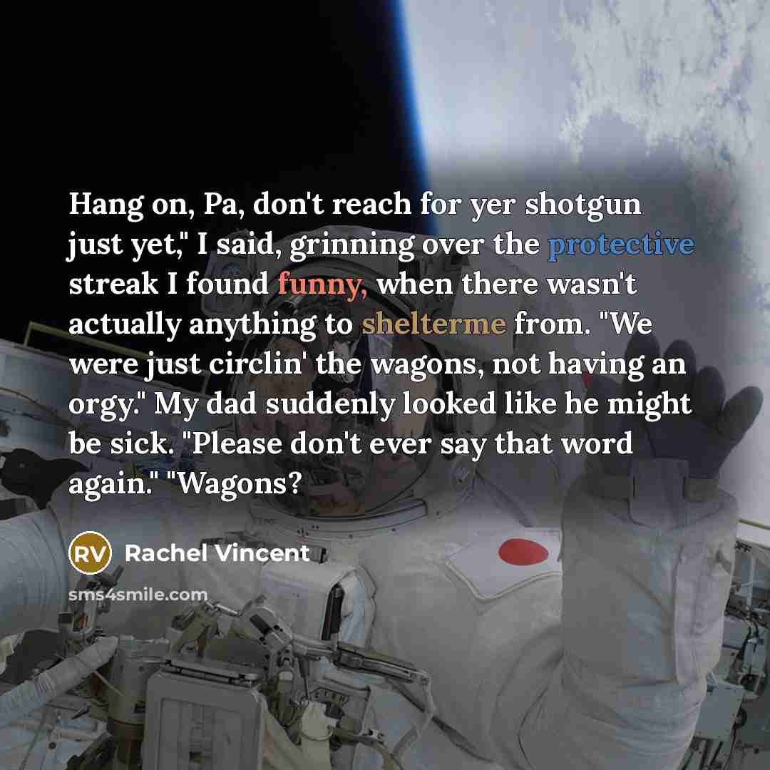 “Hang on, Pa, don't reach for yer shotgun just yet,"…” quote by Rachel Vincent