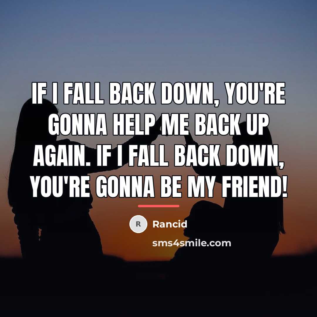 “If I fall back down, you're gonna help me back…” quote by Rancid