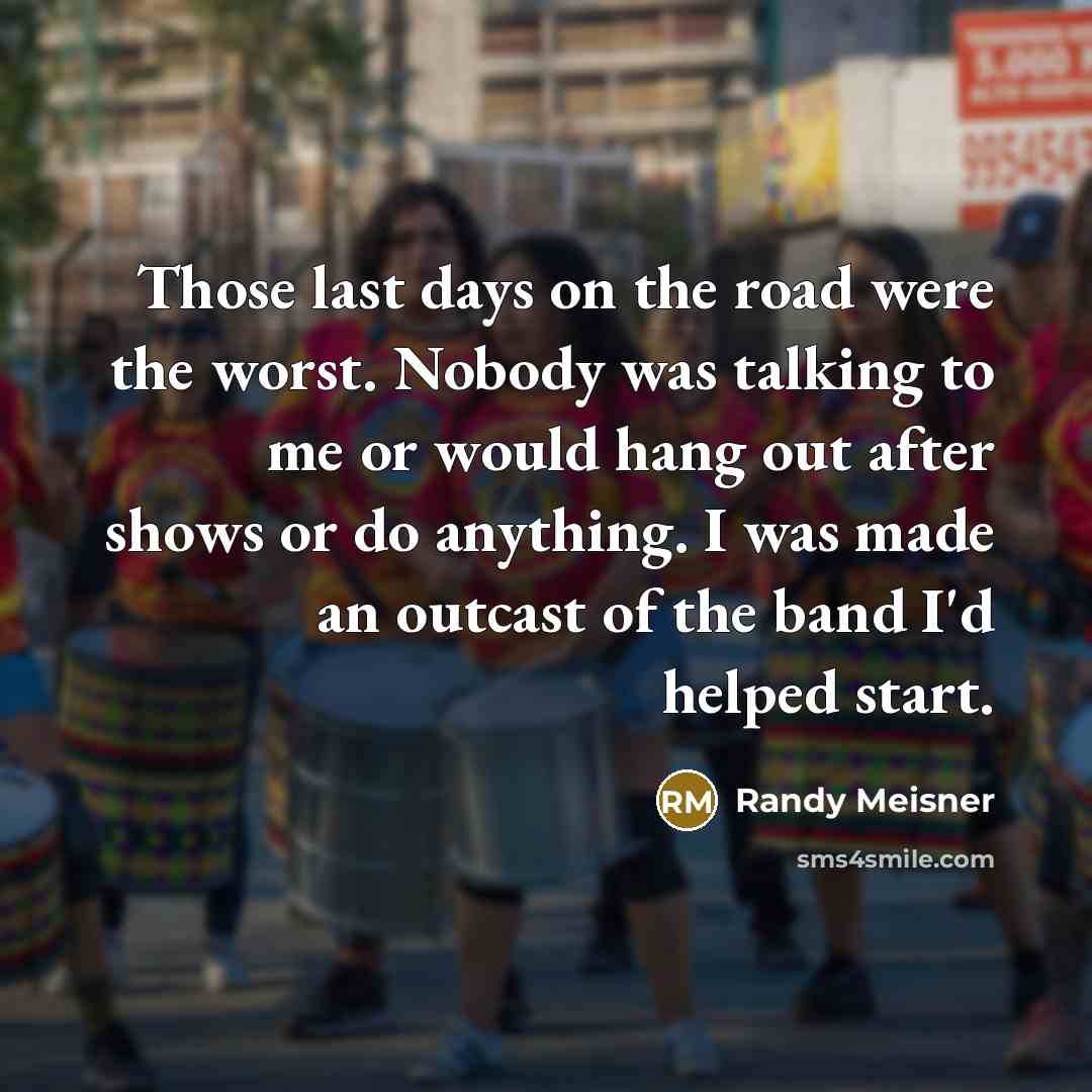 “Those last days on the road were the worst. Nobody…” quote by Randy Meisner
