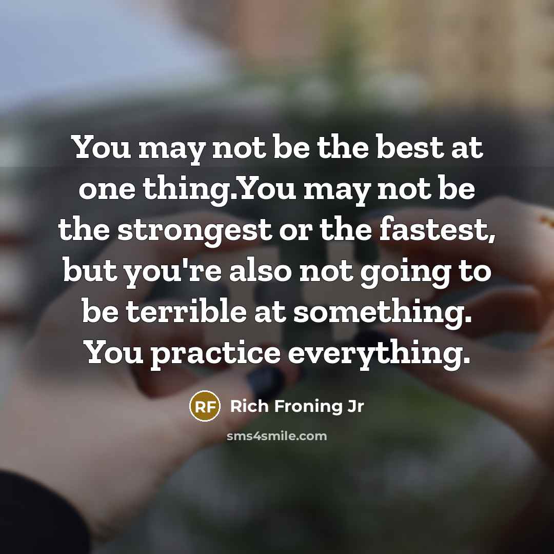 “You may not be the best at one thing.You may…” quote by Rich Froning Jr
