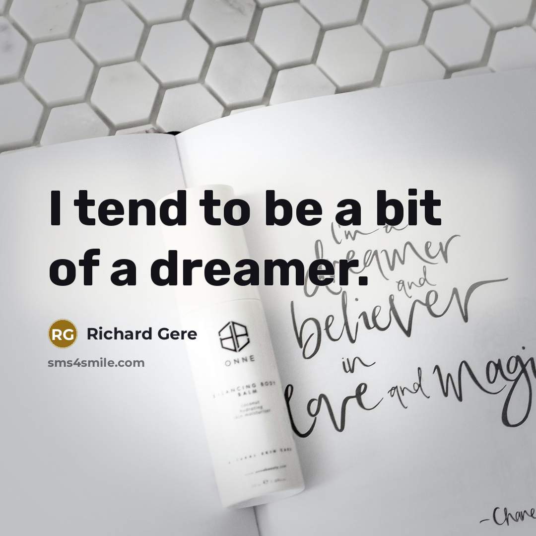 “I tend to be a bit of a dreamer.…” quote by Richard Gere
