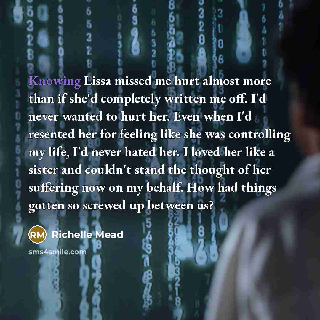 “Knowing Lissa missed me hurt almost more than if she'd…” quote by Richelle Mead