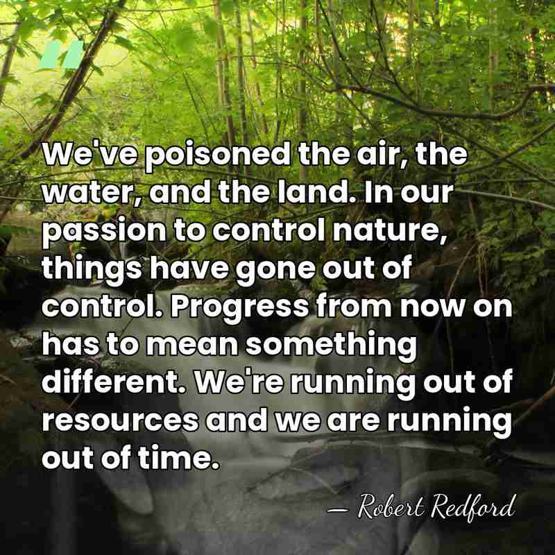 We've poisoned the air, the water, and the land. In our passion&hellip; - Robert Redford