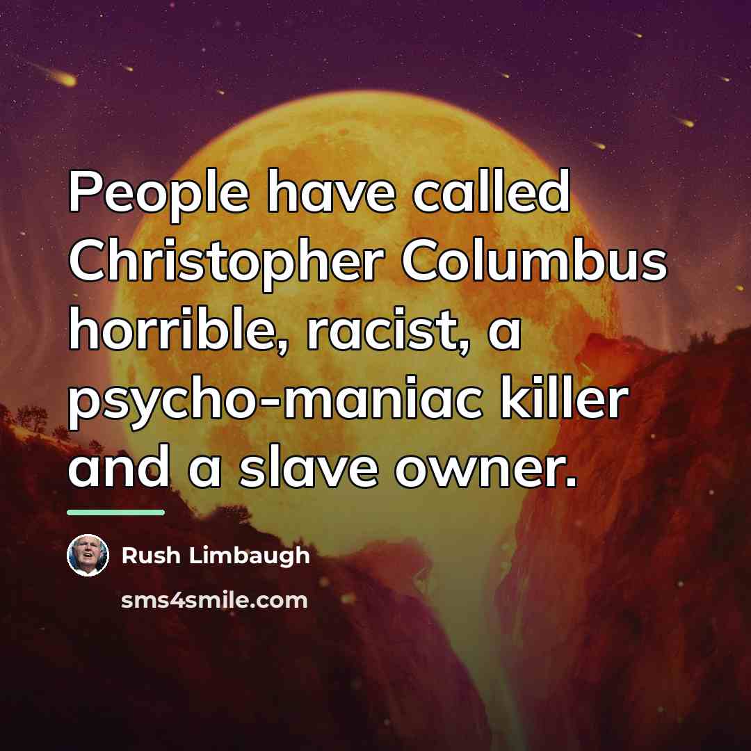 “People have called Christopher Columbus horrible, racist, a psycho-maniac killer…” quote by Rush Limbaugh