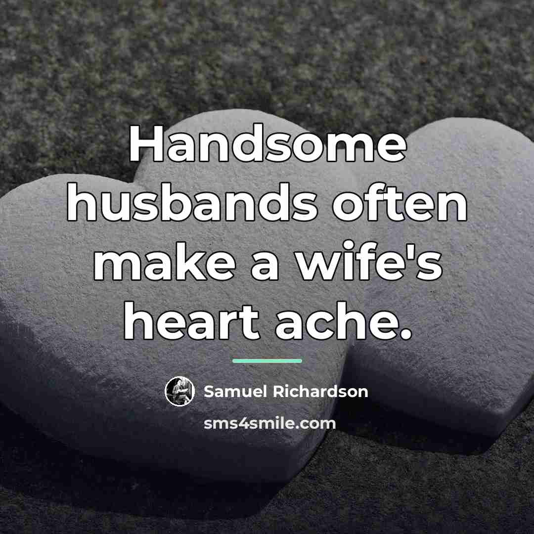 “Handsome husbands often make a wife's heart ache.…” quote by Samuel Richardson