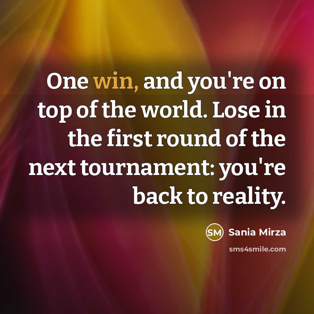 “One win, and you're on top of the world. Lose…” quote by Sania Mirza