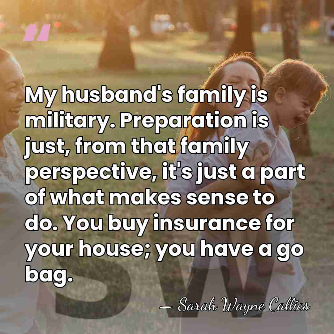 My husband's family is military. Preparation is just, from that family perspective,&hellip; - Sarah Wayne Callies
