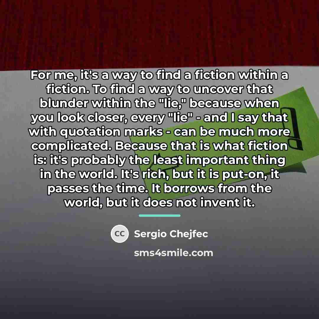 “For me, it's a way to find a fiction within…” quote by Sergio Chejfec