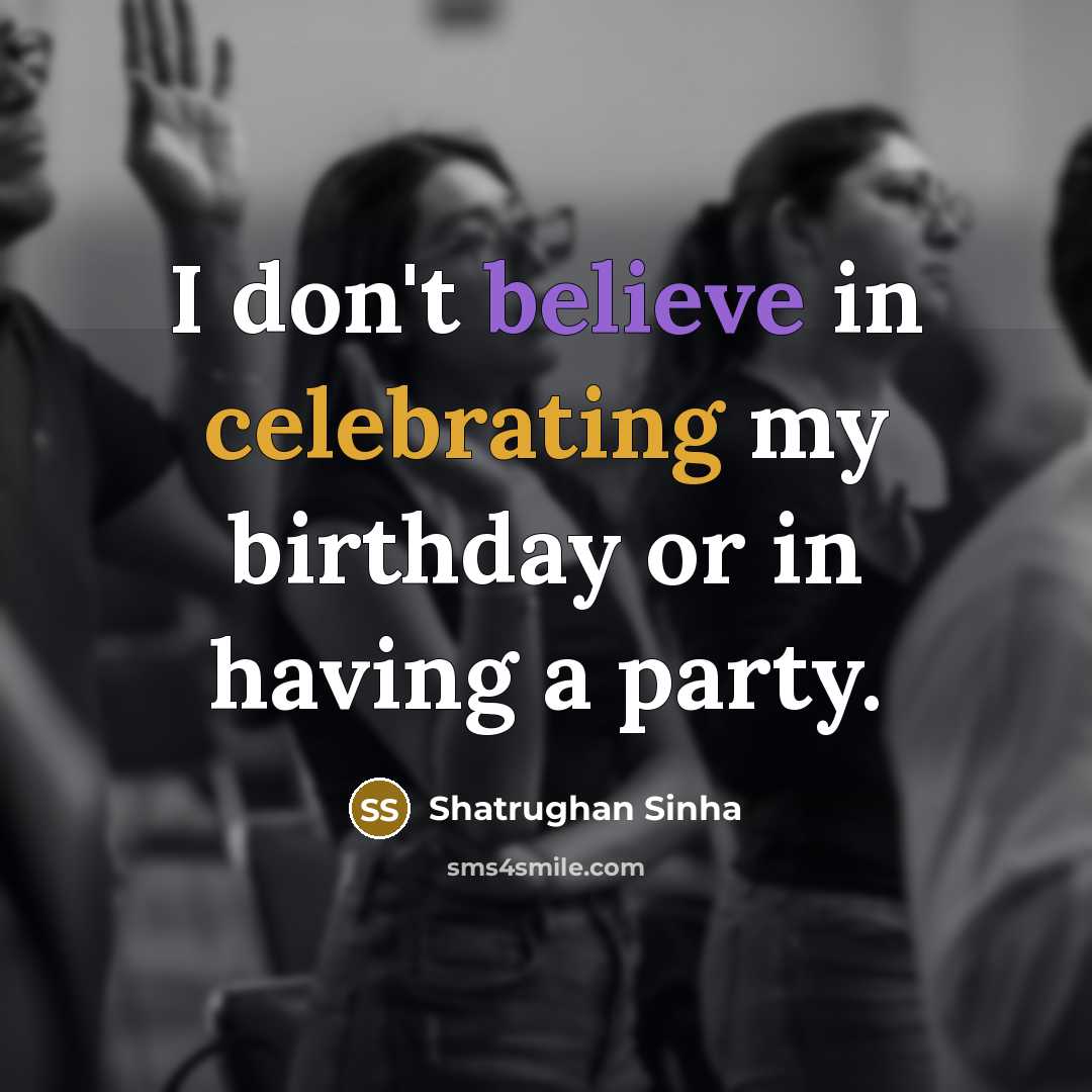 “I don't believe in celebrating my birthday or in having…” quote by Shatrughan Sinha