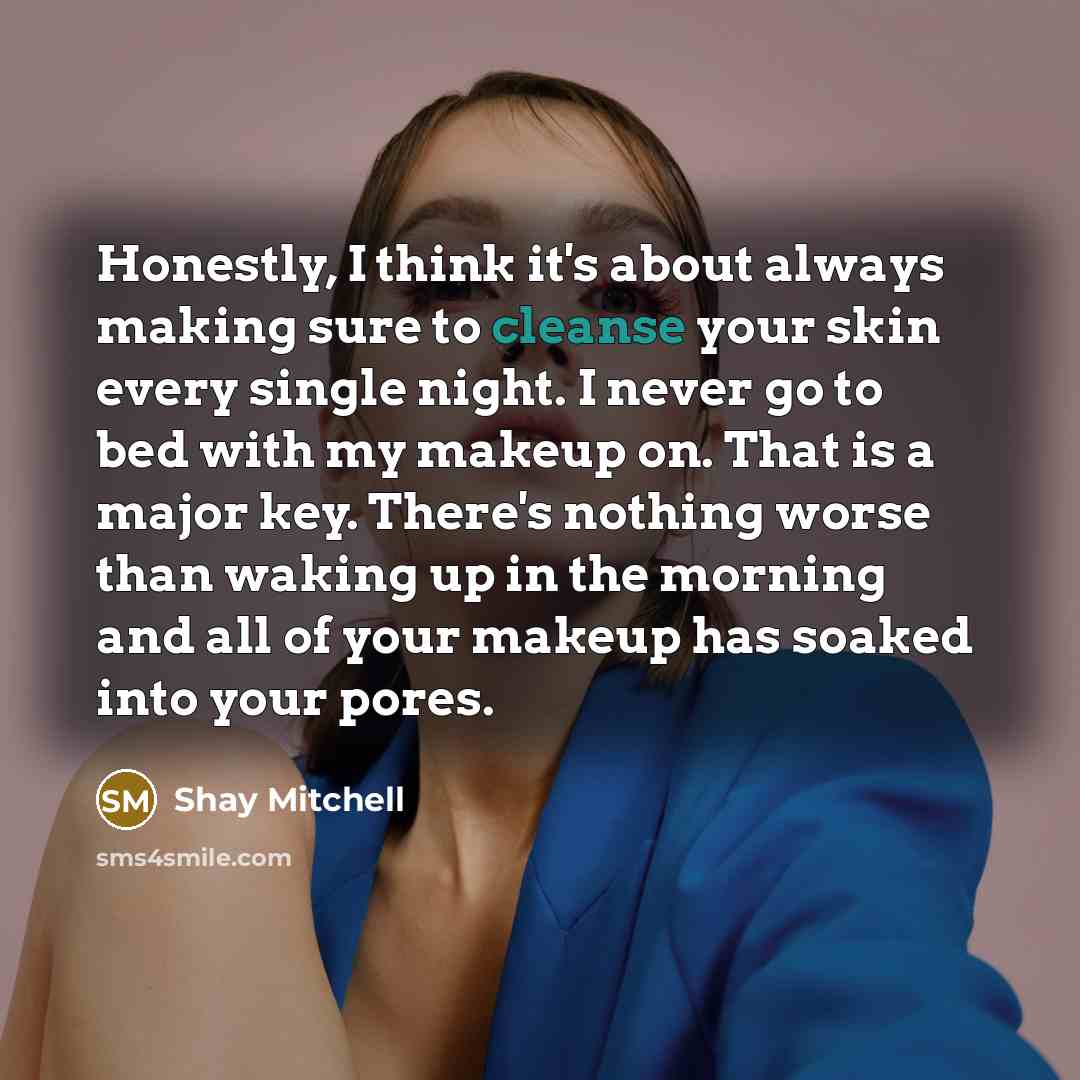 “Honestly, I think it's about always making sure to cleanse…” quote by Shay Mitchell
