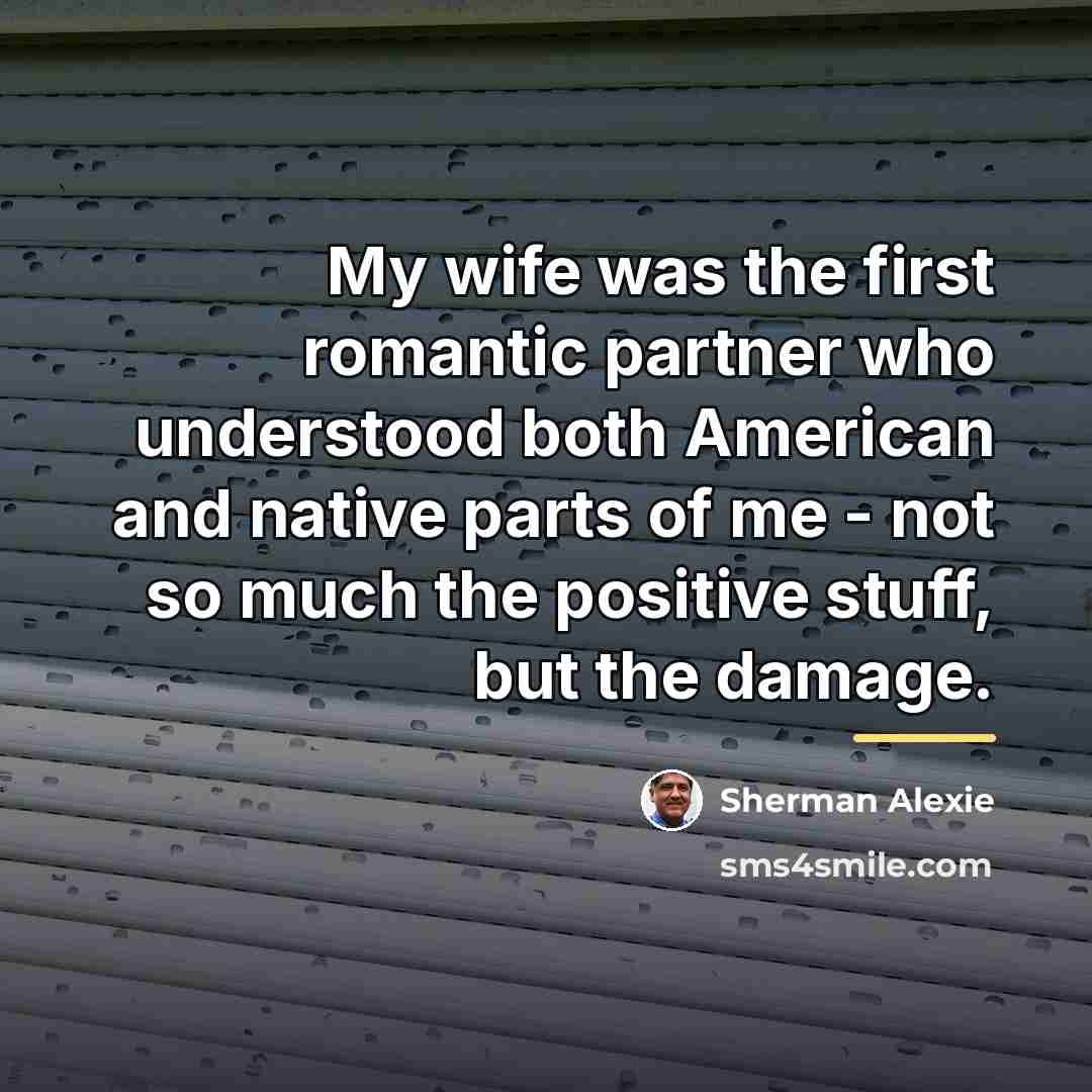“My wife was the first romantic partner who understood both…” quote by Sherman Alexie