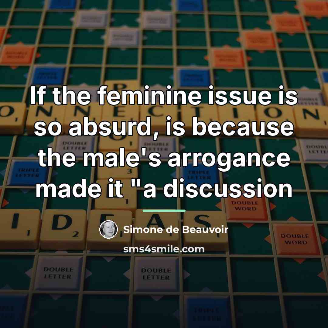 “If the feminine issue is so absurd, is because the…” quote by Simone de Beauvoir