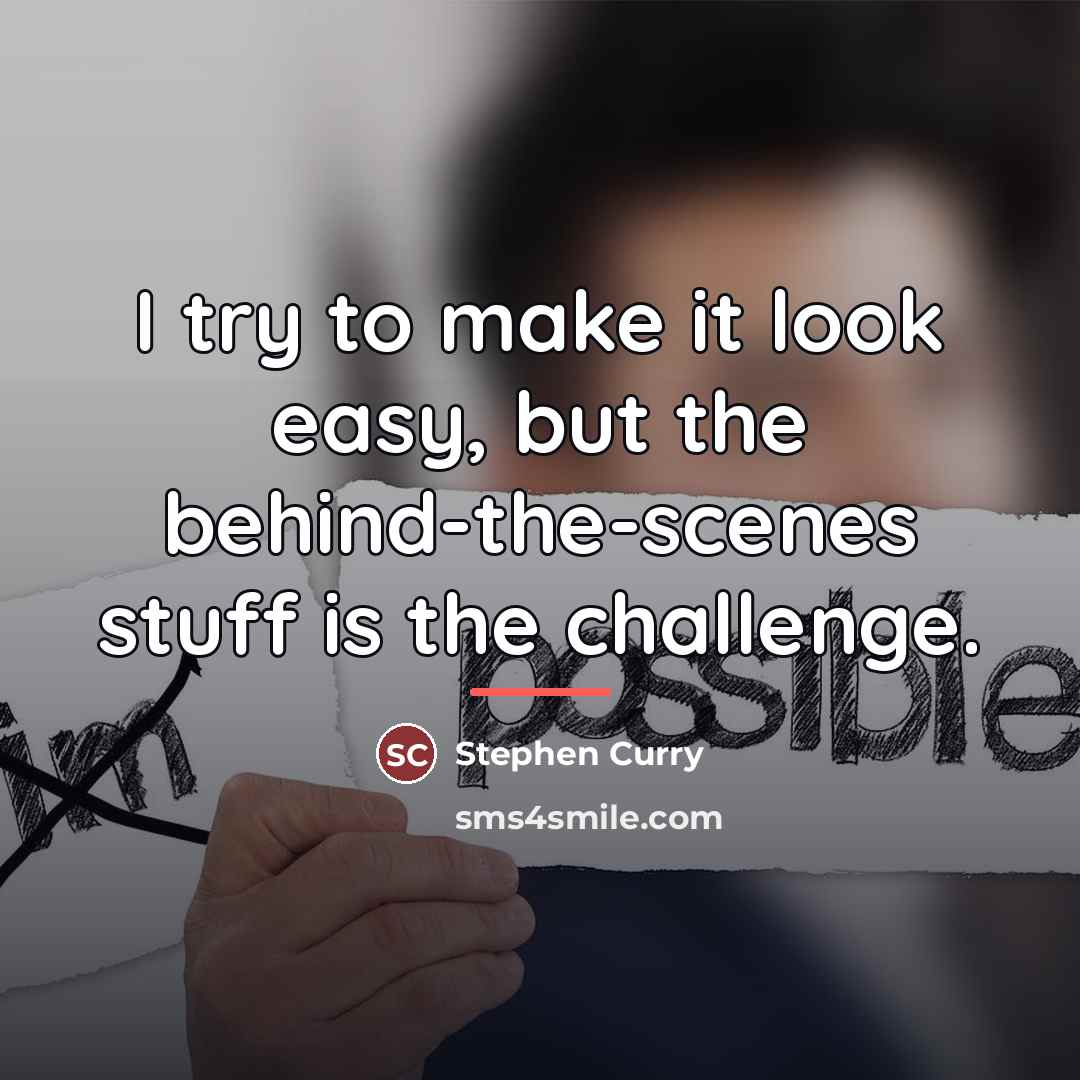 “I try to make it look easy, but the behind-the-scenes…” quote by Stephen Curry