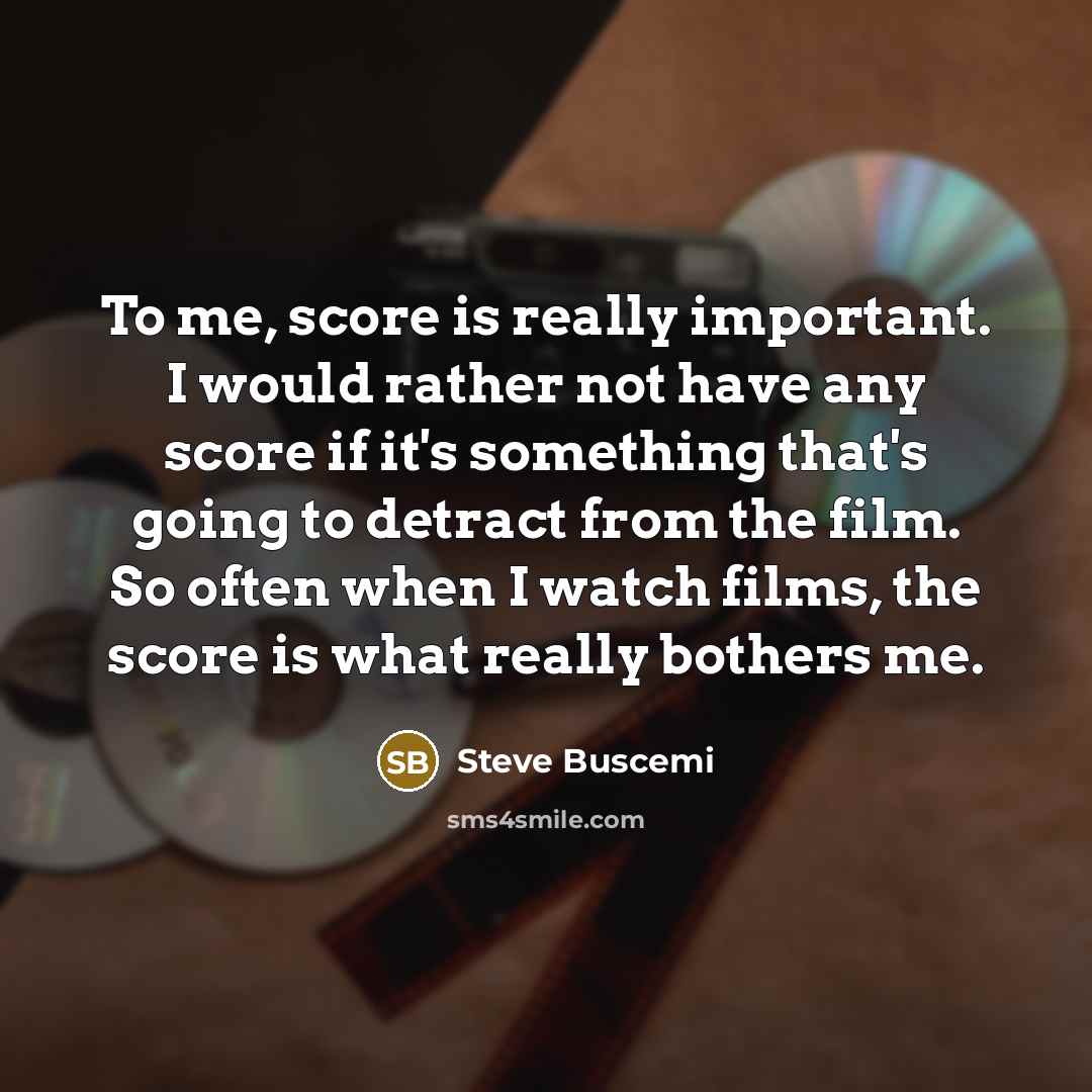 “To me, score is really important. I would rather not…” quote by Steve Buscemi