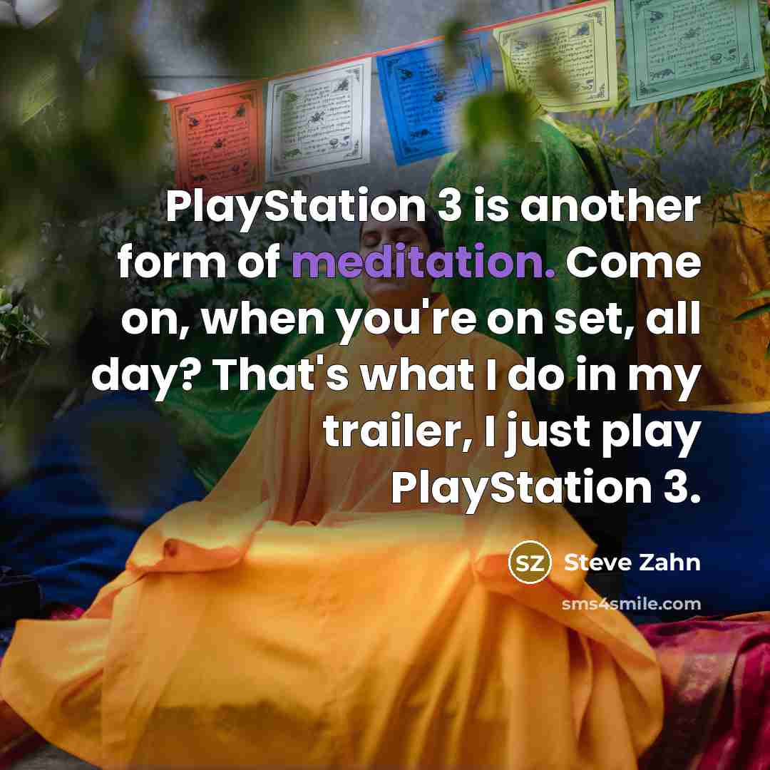 “PlayStation 3 is another form of meditation. Come on, when…” quote by Steve Zahn