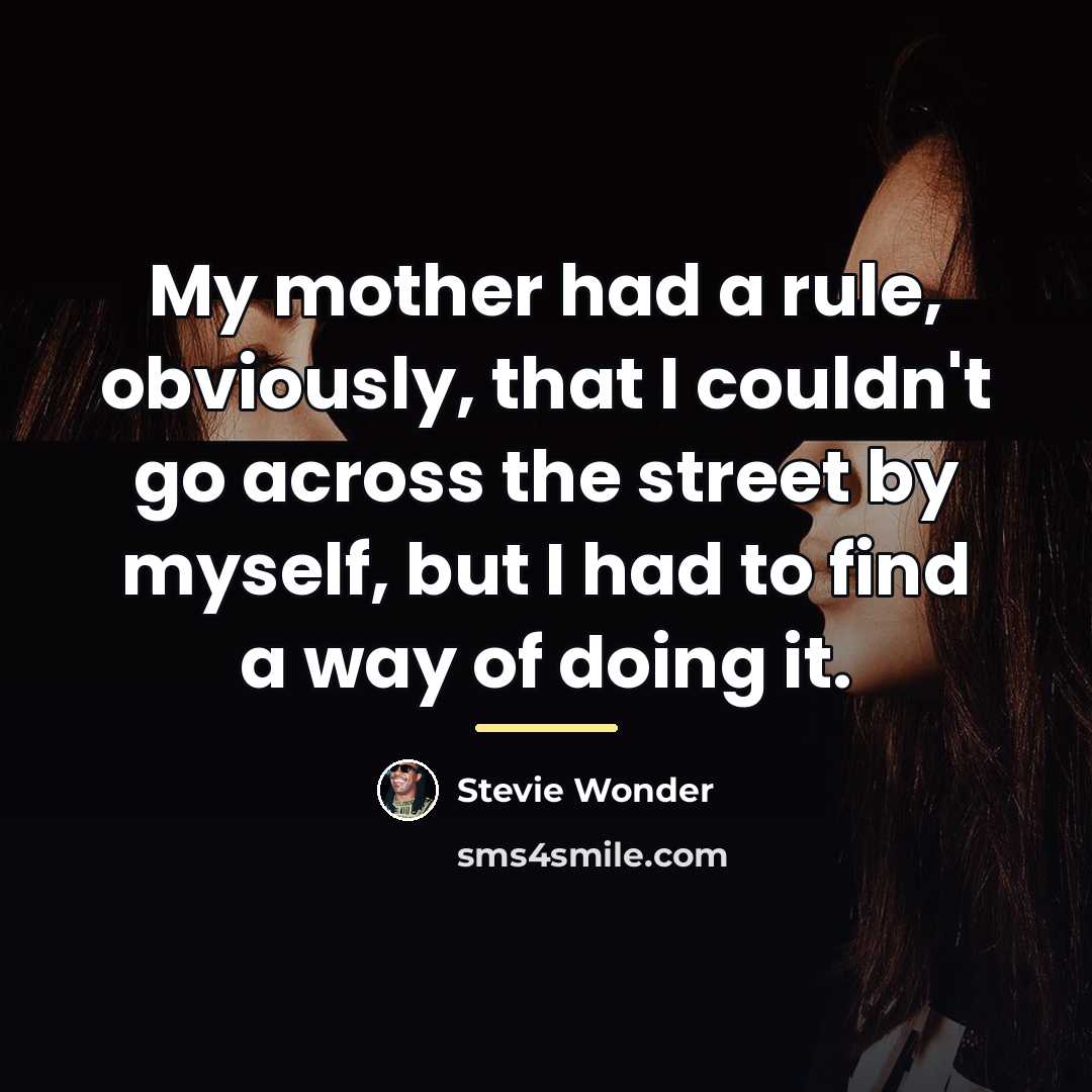 “My mother had a rule, obviously, that I couldn't go…” quote by Stevie Wonder