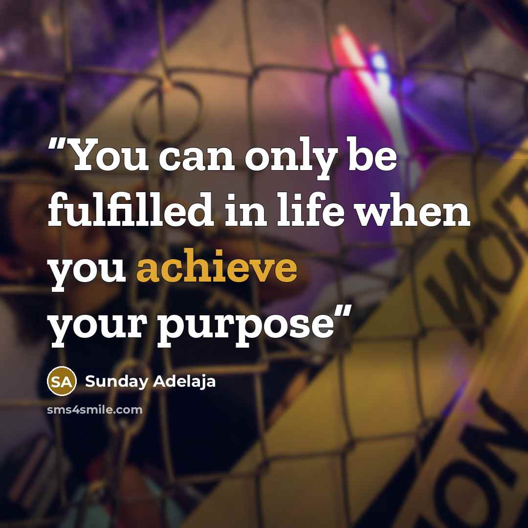 “You can only be fulfilled in life when you achieve your purpose” quote by Sunday Adelaja
