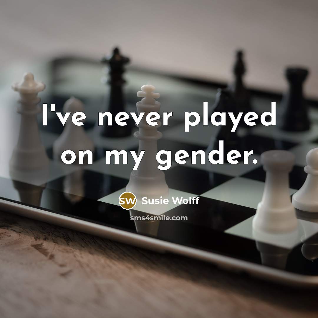 “I've never played on my gender.…” quote by Susie Wolff