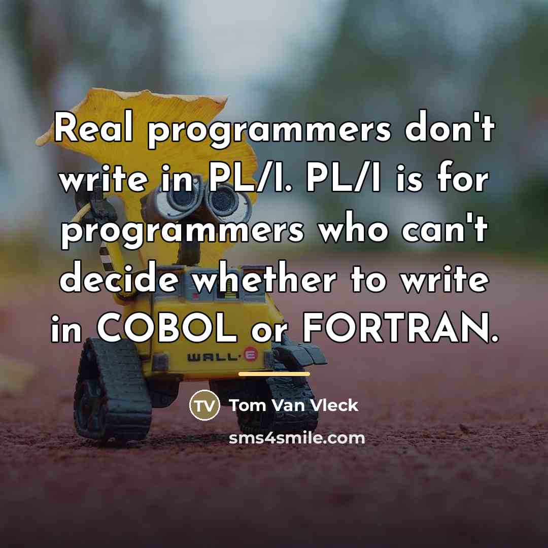 “Real programmers don't write in PL/I. PL/I is for programmers…” quote by Tom Van Vleck