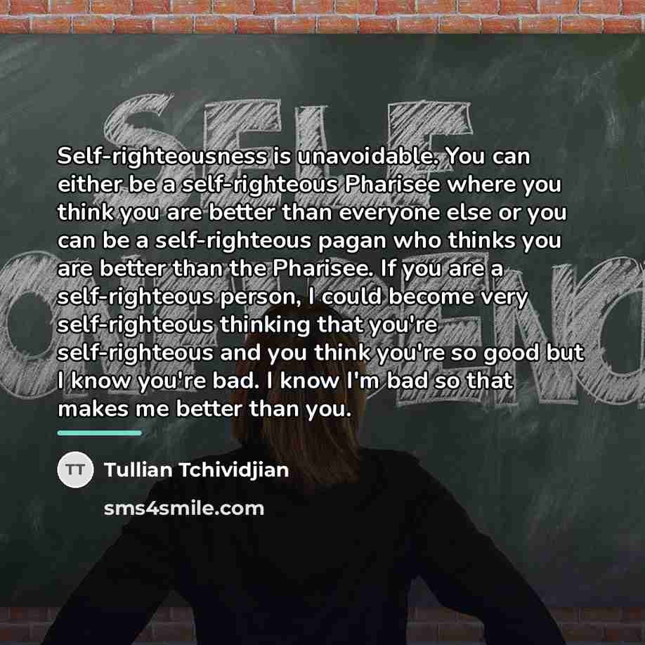 “Self-righteousness is unavoidable. You can either be a self-righteous Pharisee…” quote by Tullian Tchividjian