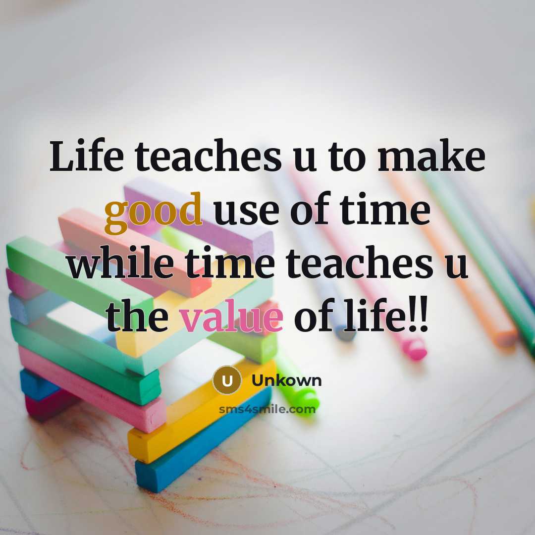 “Life teaches u to make good use of time while time teaches u the value of life!!” quote by Unkown