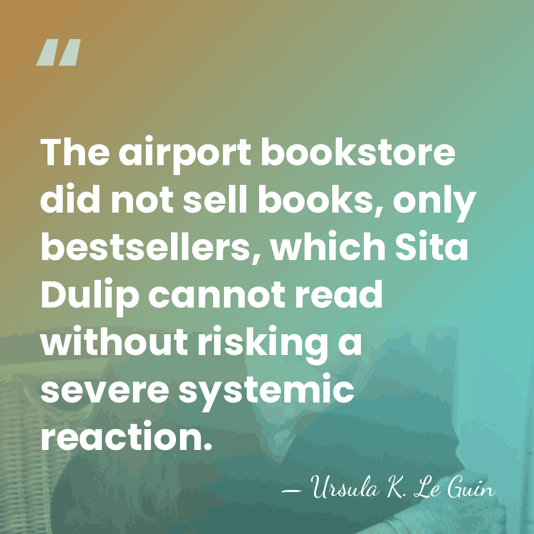 The airport bookstore did not sell books, only bestsellers, which Sita Dulip&hellip; - Ursula K. Le Guin