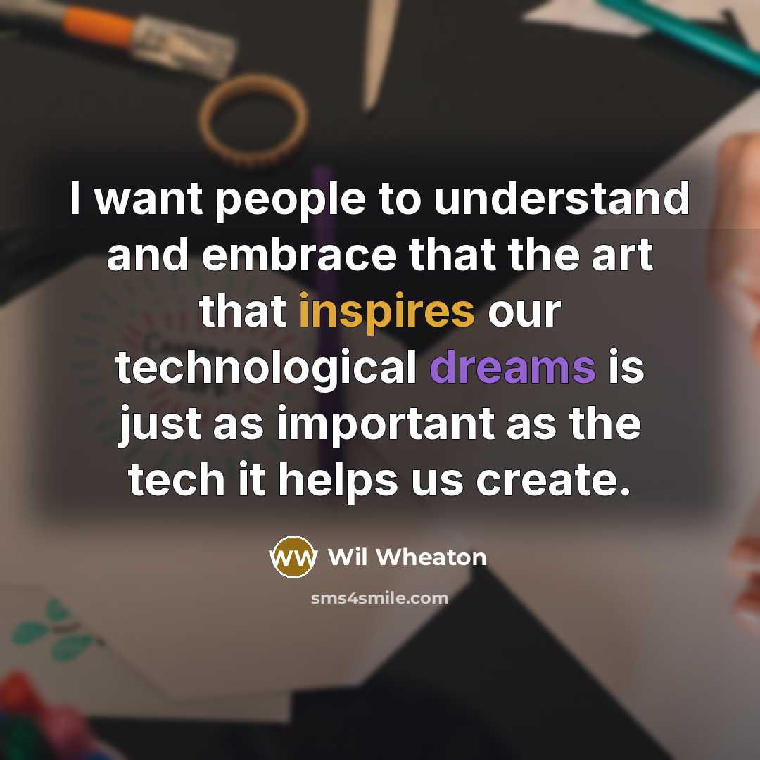 “I want people to understand and embrace that the art…” quote by Wil Wheaton