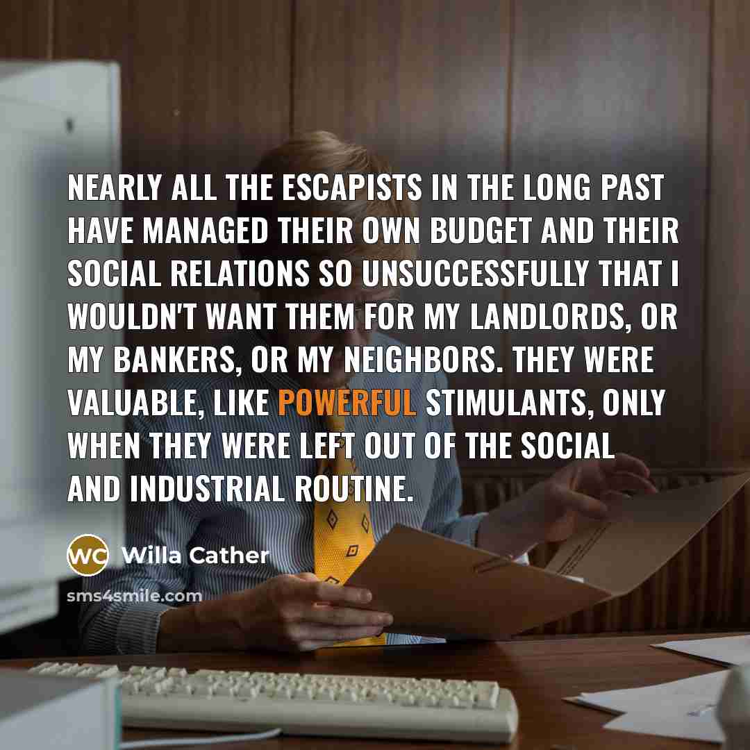 “Nearly all the Escapists in the long past have managed…” quote by Willa Cather
