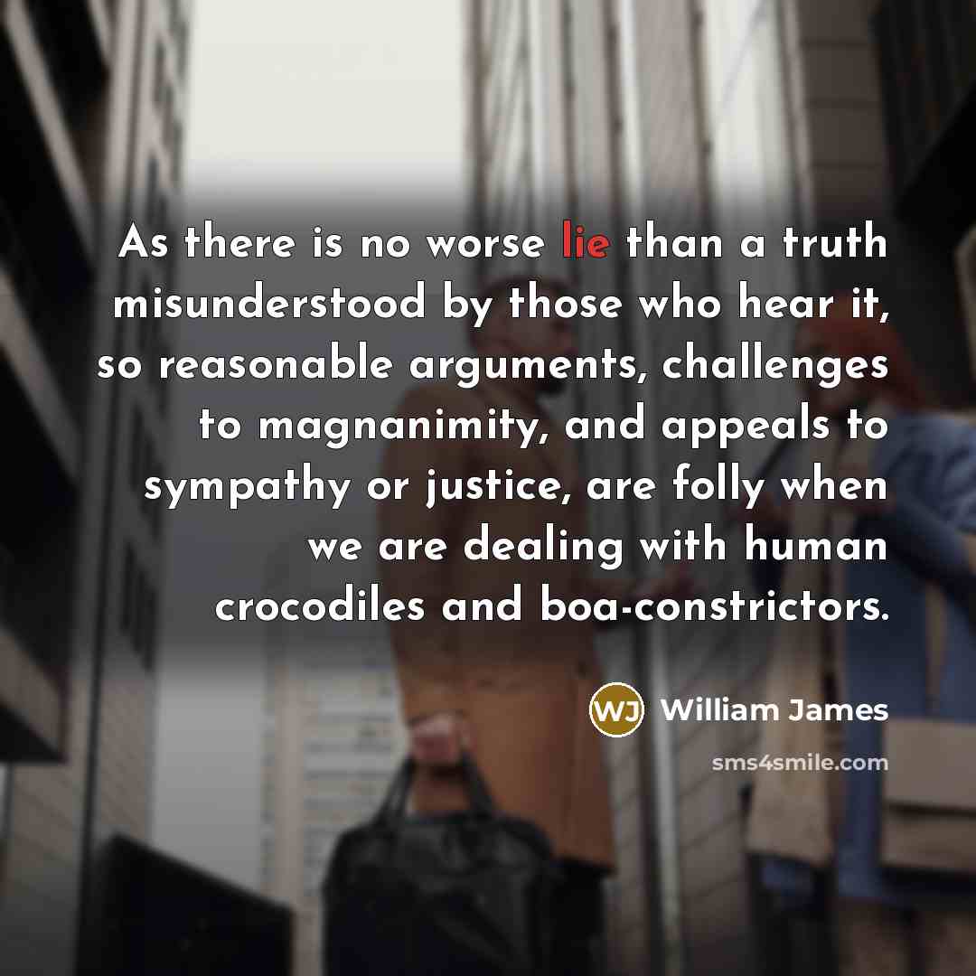 “As there is no worse lie than a truth misunderstood…” quote by William James