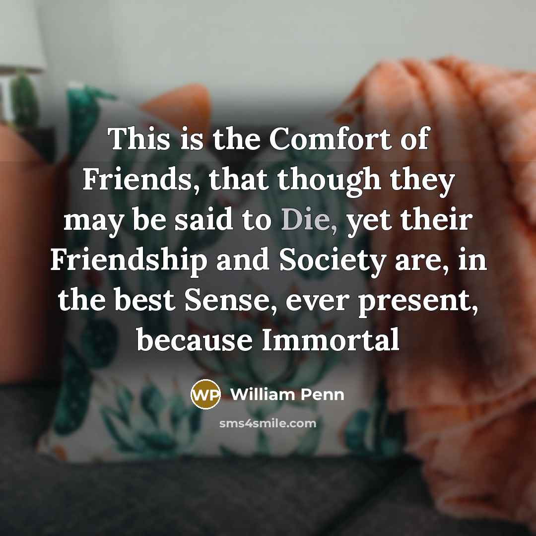 “This is the Comfort of Friends, that though they may…” quote by William Penn