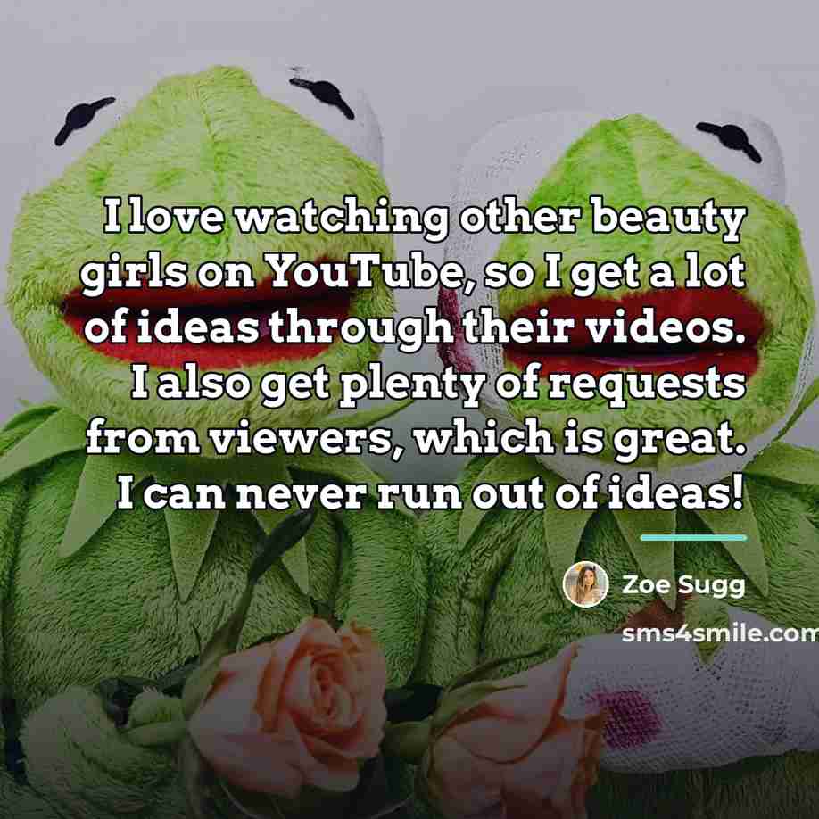 “I love watching other beauty girls on YouTube, so I…” quote by Zoe Sugg
