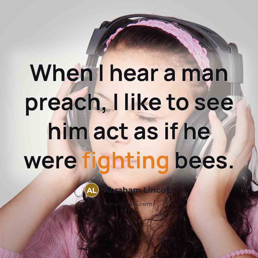 “When I hear a man preach, I like to see…” quote by Abraham Lincoln