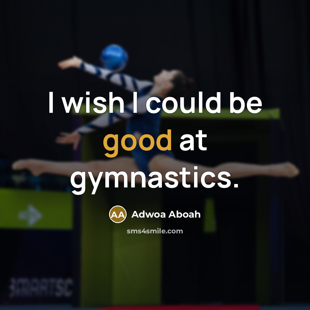 “I wish I could be good at gymnastics.…” quote by Adwoa Aboah