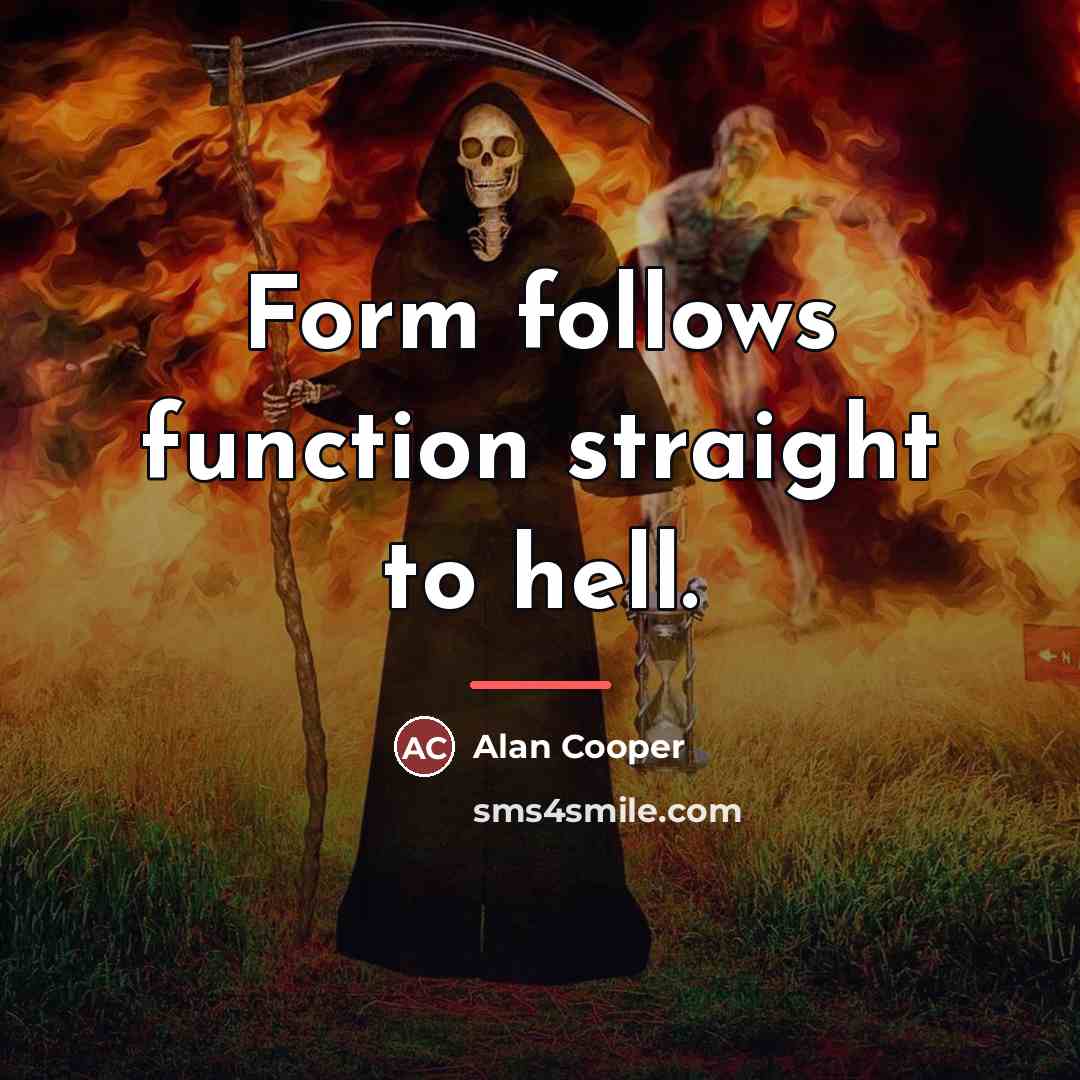 “Form follows function straight to hell.…” quote by Alan Cooper