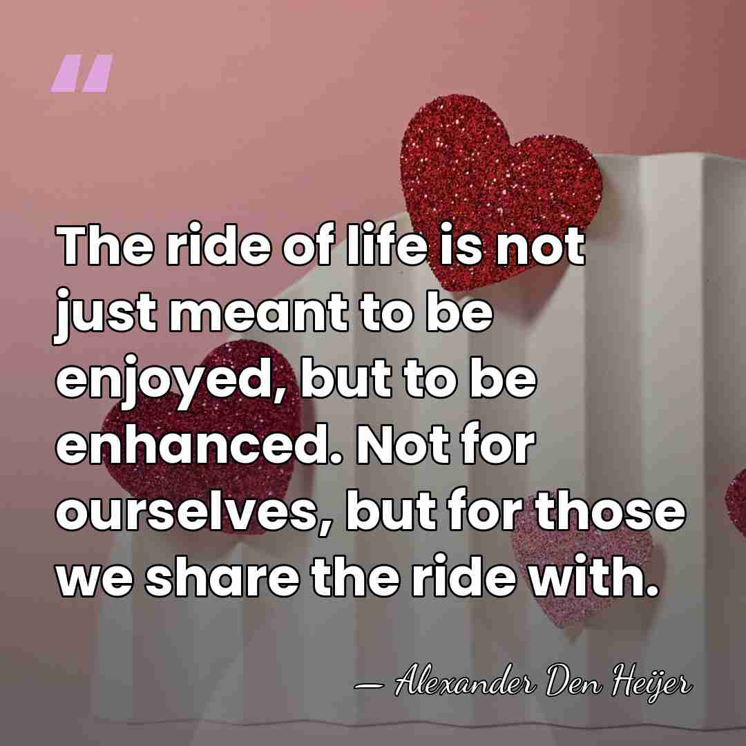 The ride of life is not just meant to be enjoyed, but&hellip; - Alexander Den Heijer